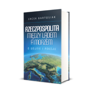 Rzeczpospolita między lądem a morzem. O wojnie i pokoju - Jacek Bartosiak