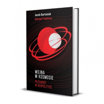 Wojna w kosmosie. Przewrót w geopolityce - Jacek Bartosiak, George Friedman