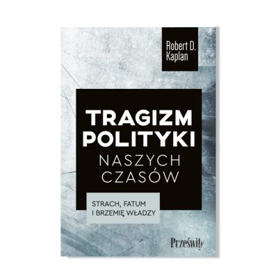 Tragizm polityki naszych czasów - Robert D. Kaplan