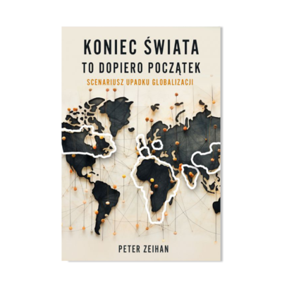 Koniec świata to dopiero początek. Scenariusz upadku globalizacji - Peter Zeihan