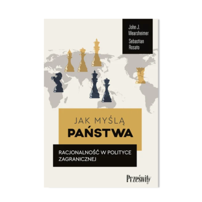 Jak myślą państwa. Racjonalność w polityce zagranicznej - John J. Mearsheimer, Sebastian Rosato